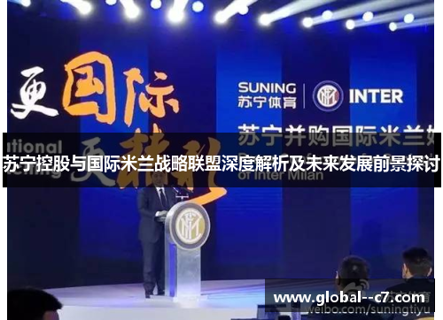 苏宁控股与国际米兰战略联盟深度解析及未来发展前景探讨