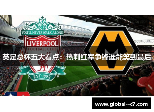 英足总杯五大看点：热刺红军争锋谁能笑到最后