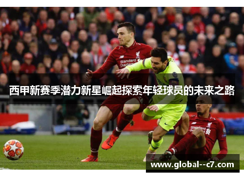 西甲新赛季潜力新星崛起探索年轻球员的未来之路