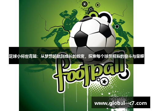 足球小将世青篇：从梦想起航到成长的蜕变，探索每个球员背后的奋斗与荣耀