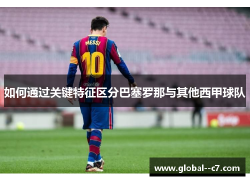 如何通过关键特征区分巴塞罗那与其他西甲球队