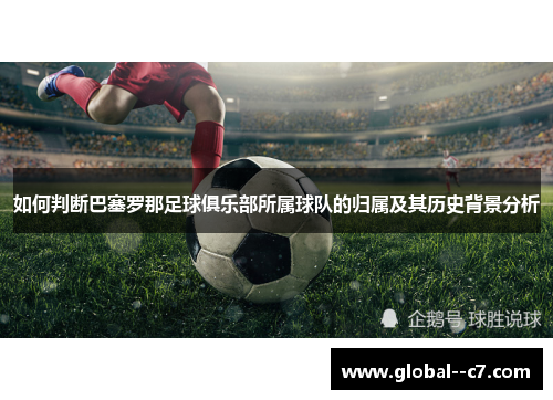 如何判断巴塞罗那足球俱乐部所属球队的归属及其历史背景分析