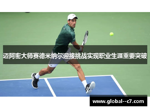迈阿密大师赛德米纳尔迎接挑战实现职业生涯重要突破