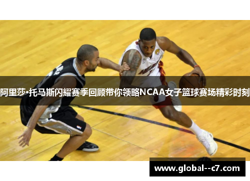 阿里莎·托马斯闪耀赛季回顾带你领略NCAA女子篮球赛场精彩时刻