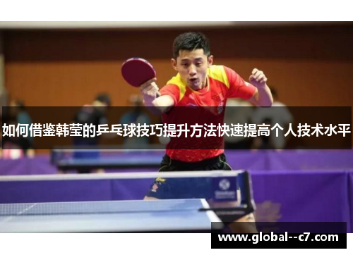 如何借鉴韩莹的乒乓球技巧提升方法快速提高个人技术水平