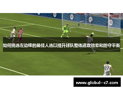 如何挑选左边锋的最佳人选以提升球队整体进攻效率和防守平衡