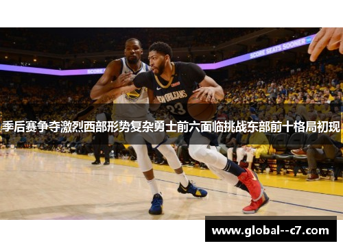 季后赛争夺激烈西部形势复杂勇士前六面临挑战东部前十格局初现