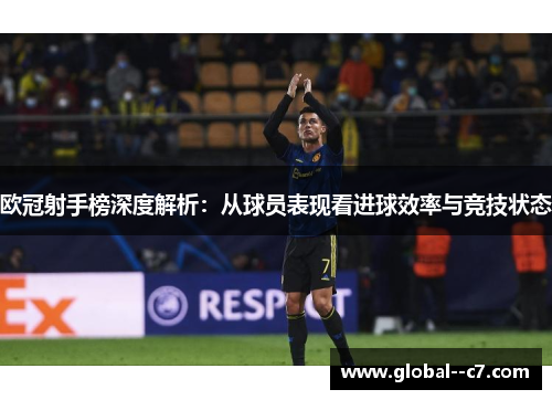 欧冠射手榜深度解析：从球员表现看进球效率与竞技状态