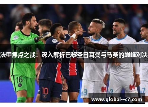 法甲焦点之战：深入解析巴黎圣日耳曼与马赛的巅峰对决