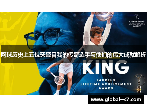 网球历史上五位突破自我的传奇选手与他们的伟大成就解析 网球历史上五位突破自我的传奇选手与他们的伟大成就解析