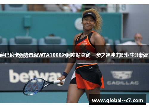 萨巴伦卡强势晋级WTA1000迈阿密站决赛 一步之遥冲击职业生涯新高