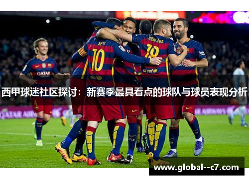 西甲球迷社区探讨：新赛季最具看点的球队与球员表现分析