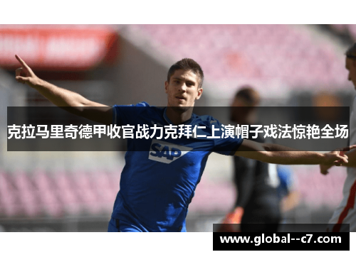 克拉马里奇德甲收官战力克拜仁上演帽子戏法惊艳全场 克拉马里奇德甲收官战力克拜仁上演帽子戏法惊艳全场