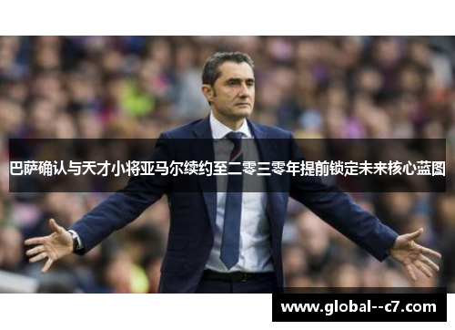 巴萨确认与天才小将亚马尔续约至二零三零年提前锁定未来核心蓝图 巴萨确认与天才小将亚马尔续约至二零三零年提前锁定未来核心蓝图