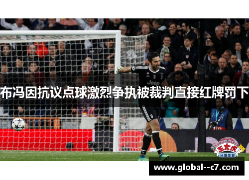 布冯因抗议点球激烈争执被裁判直接红牌罚下 布冯因抗议点球激烈争执被裁判直接红牌罚下