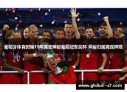 葡萄牙体育时隔19年再度捧起葡超冠军奖杯 荣耀归属再现辉煌 葡萄牙体育时隔19年再度捧起葡超冠军奖杯 荣耀归属再现辉煌