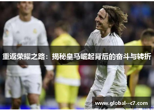重返荣耀之路：揭秘皇马崛起背后的奋斗与转折