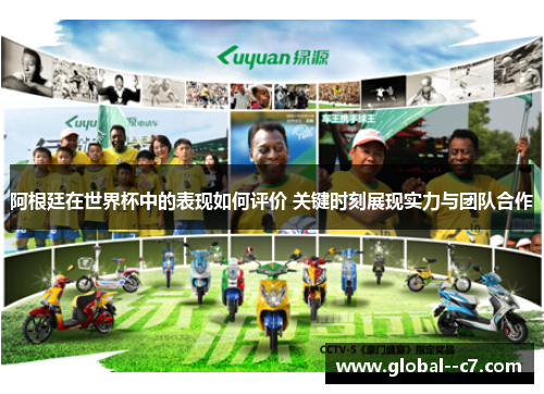 阿根廷在世界杯中的表现如何评价 关键时刻展现实力与团队合作