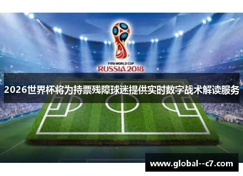 2026世界杯将为持票残障球迷提供实时数字战术解读服务 2026世界杯将为持票残障球迷提供实时数字战术解读服务