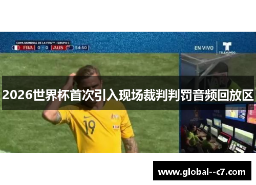 2026世界杯首次引入现场裁判判罚音频回放区