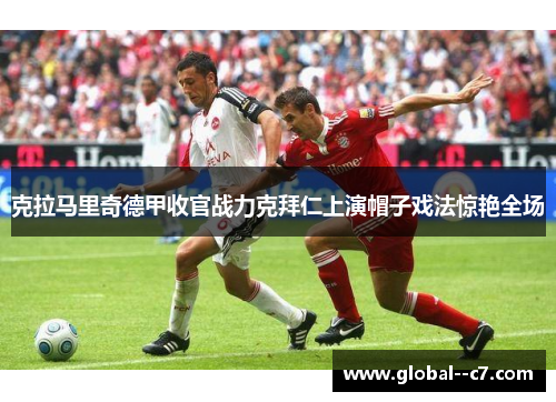 克拉马里奇德甲收官战力克拜仁上演帽子戏法惊艳全场 克拉马里奇德甲收官战力克拜仁上演帽子戏法惊艳全场