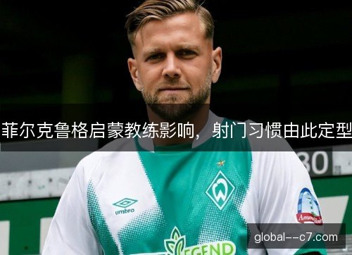 菲尔克鲁格启蒙教练影响，射门习惯由此定型
